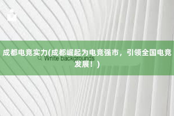 成都电竞实力(成都崛起为电竞强市，引领全国电竞发展！)