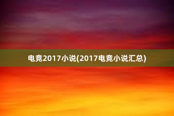 电竞2017小说(2017电竞小说汇总)