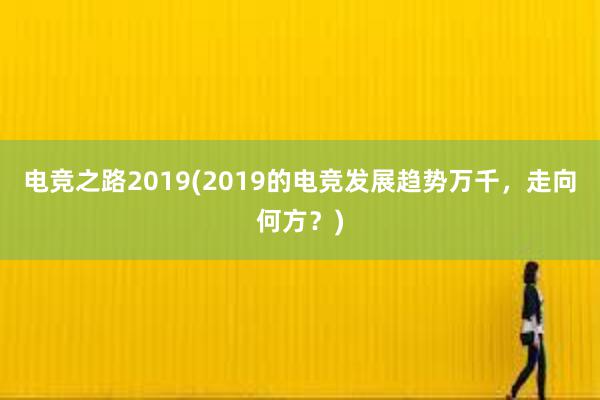 电竞之路2019(2019的电竞发展趋势万千，走向何方？)