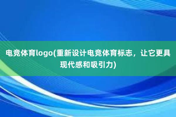 电竞体育logo(重新设计电竞体育标志，让它更具现代感和吸引力)