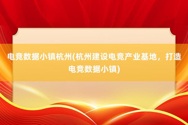 电竞数据小镇杭州(杭州建设电竞产业基地，打造电竞数据小镇)