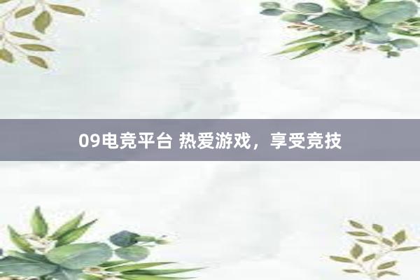 09电竞平台 热爱游戏，享受竞技