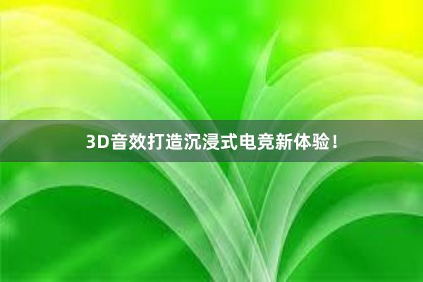 3D音效打造沉浸式电竞新体验！