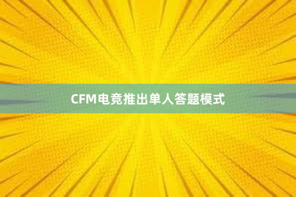 CFM电竞推出单人答题模式