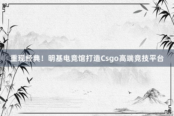 重现经典！明基电竞馆打造Csgo高端竞技平台