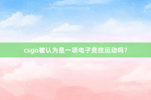 csgo被认为是一项电子竞技运动吗？