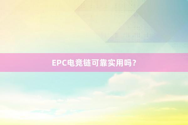 EPC电竞链可靠实用吗？