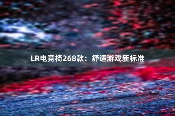 LR电竞椅268款：舒适游戏新标准