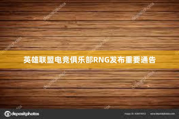 英雄联盟电竞俱乐部RNG发布重要通告