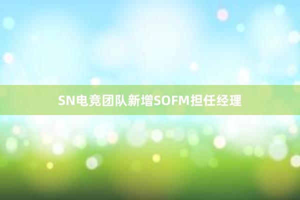 SN电竞团队新增SOFM担任经理