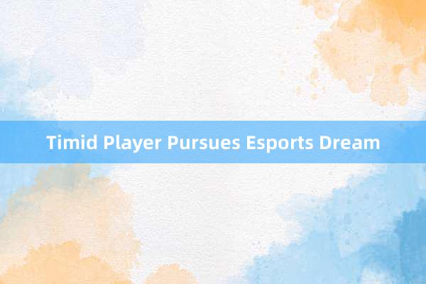 Timid Player Pursues Esports Dream