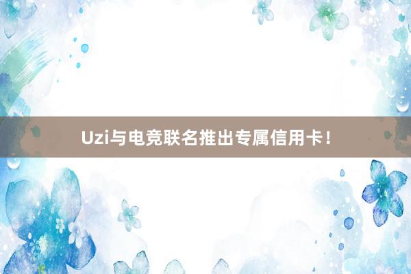 Uzi与电竞联名推出专属信用卡！