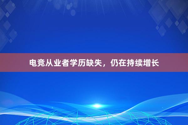 电竞从业者学历缺失，仍在持续增长