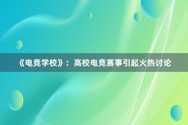 《电竞学校》：高校电竞赛事引起火热讨论