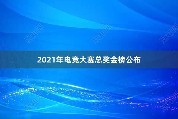 2021年电竞大赛总奖金榜公布