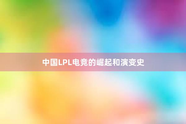 中国LPL电竞的崛起和演变史