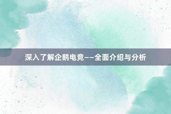 深入了解企鹅电竞——全面介绍与分析