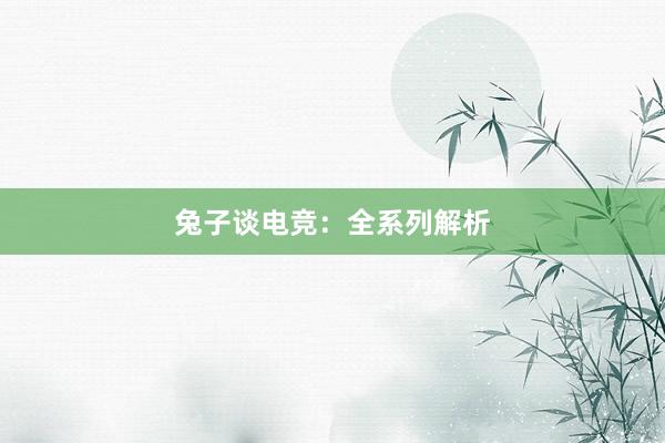 兔子谈电竞：全系列解析