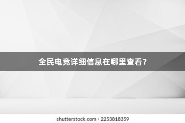 全民电竞详细信息在哪里查看？