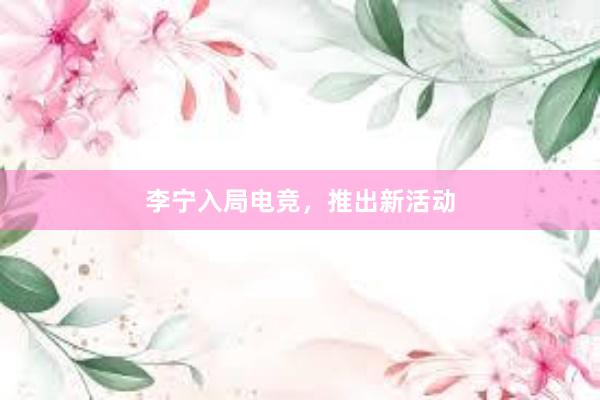 李宁入局电竞，推出新活动