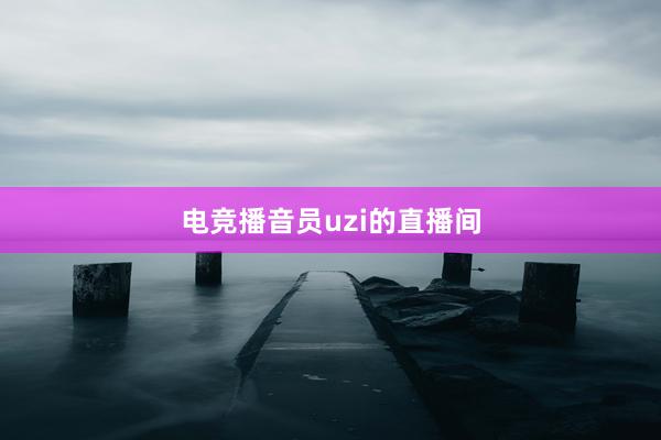 电竞播音员uzi的直播间