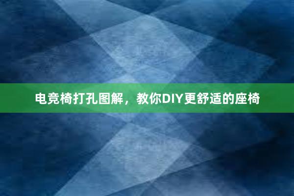 电竞椅打孔图解，教你DIY更舒适的座椅