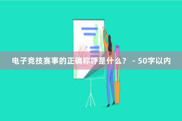 电子竞技赛事的正确称呼是什么？ - 50字以内