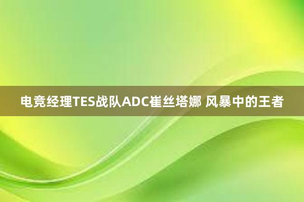 电竞经理TES战队ADC崔丝塔娜 风暴中的王者