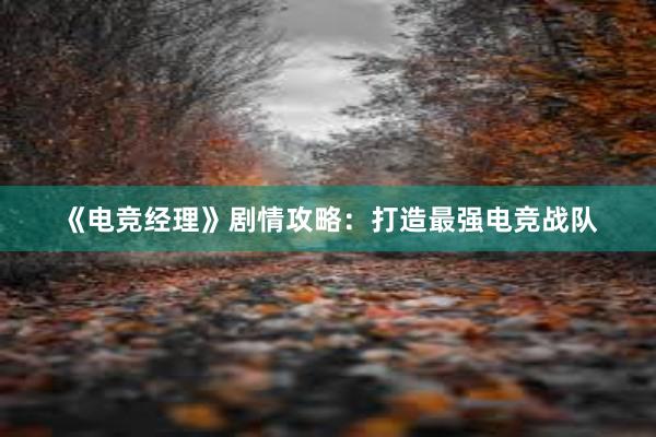 《电竞经理》剧情攻略：打造最强电竞战队