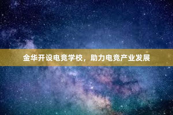 金华开设电竞学校，助力电竞产业发展