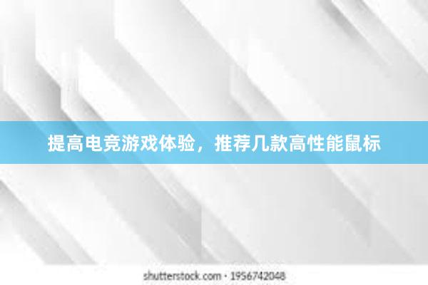 提高电竞游戏体验，推荐几款高性能鼠标